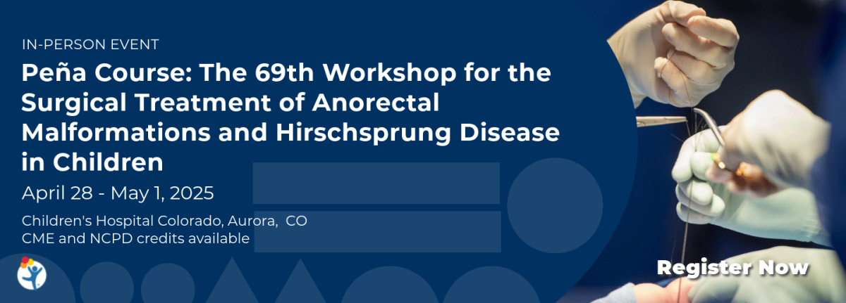 Peña Course: the 69th Workshop for the Surgical Treatment of Anorectal Malformations and Hirschsprung Disease in Children, April 28-May1, 2025, Children's Hospital Colorado, Aurora, CO CME and NCPD credits available, Register Now. surgeon hands suturing